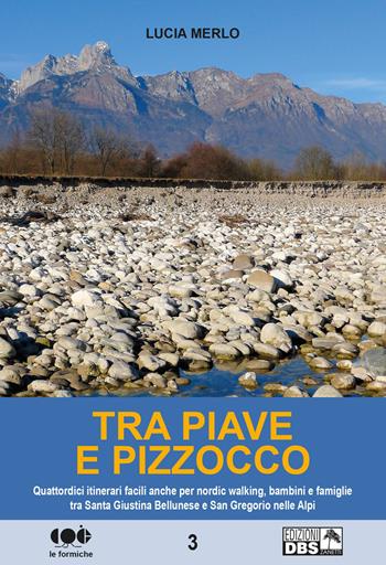 Tra Piave e Pizzocco. Quattordici itinerari facili per nordic walking, bambini e famiglie tra Santa Giustina Bellunese e San Gregorio sulle Alpi - Lucia Merlo - Libro DBS 2015, Le formiche | Libraccio.it