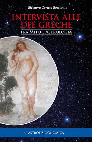 Intervista alle dee greche. Fra mito e astrologia - Eleonora Cortese Boscarato - Libro DBS 2016, Astrofisiognomica | Libraccio.it