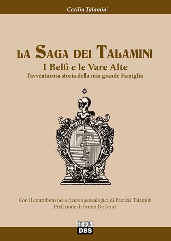 La saga dei Talamini. I Belfi e le Vare Alte. L'avventurosa storia della mia grande famiglia - Cecilia Talamini - Libro DBS 2016 | Libraccio.it