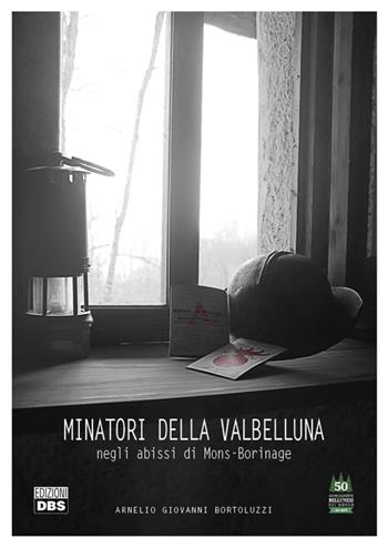 Minatori della Valbelluma. Negli abissi di Mons-Borinage - Arnelio Giovanni Bortoluzzi - Libro DBS 2016 | Libraccio.it