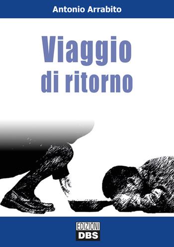 Viaggio di ritorno - Antonio Arrabito - Libro DBS 2016 | Libraccio.it