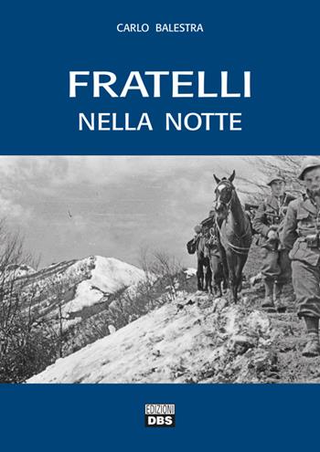 Fratelli nella notte. Testimonianze di reduci della Seconda Guerra Mondiale - Carlo Balestra - Libro DBS 2016 | Libraccio.it