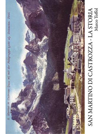 San Martino di Castrozza. La storia - Marco Toffol - Libro DBS 2016 | Libraccio.it