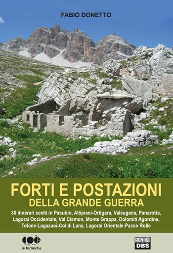 Forti e postazioni della grande guerra. 30 itinerari scelti in Pasubio, Altipiani-Ortigara, Valsugana, Panarotta, Lagorai occidentale, Val Cosmon, Monte Grappa... - Fabio Donetto - Libro DBS 2016, Le formiche | Libraccio.it