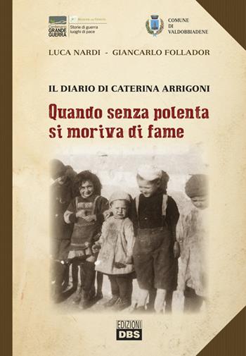 Quando senza polenta si moriva di fame. Il diario di Caterina Arrigoni - Luca Nardi, Giancarlo Follador - Libro DBS 2018 | Libraccio.it