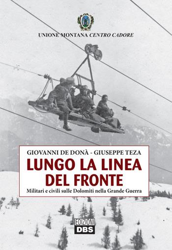 Lungo la linea del fronte. Militari e civili sulle Dolomiti nella grande guerra - Giovanni De Donà, Giuseppe Teza - Libro DBS 2017 | Libraccio.it