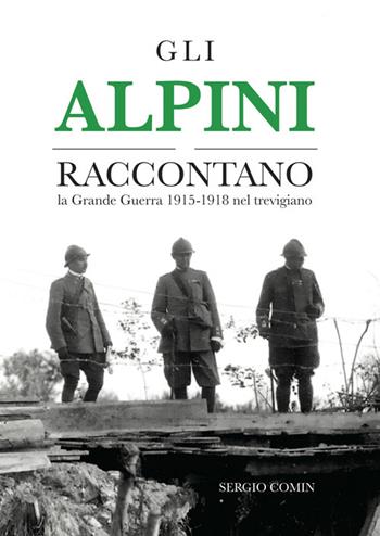 Gli alpini raccontano. La Grande Guerra 1915-1918 nel trevigiano - Sergio Comin - Libro DBS 2017 | Libraccio.it