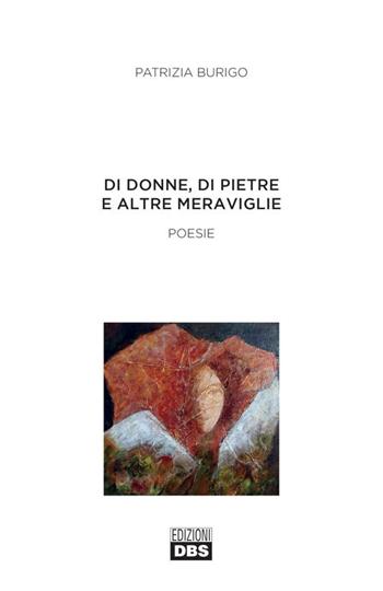 Di donne, di pietre e altre meraviglie - Patrizia Burigo - Libro DBS 2017 | Libraccio.it