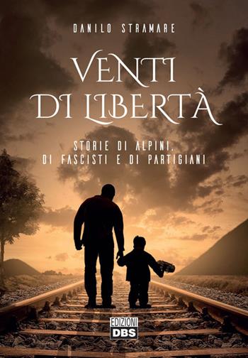 Venti di libertà. Storie di alpini, di fascisti e di partigiani - Danilo Stramare - Libro DBS 2017 | Libraccio.it