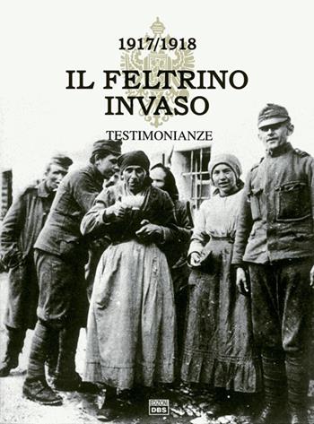 ll Feltrino invaso 1917-1918. Vol. 1: Testimonianza.  - Libro DBS 1993, Il Feltrino invaso 1917-1918 | Libraccio.it