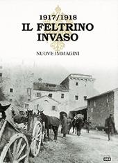 Il Feltrino invaso 1917-1918. Vol. 3: Nuove immagini.