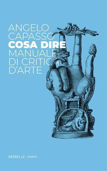 Cosa dire. Manuale di critica d'arte - Angelo Capasso - Libro Edizioni Grenelle 2024, Exquis | Libraccio.it