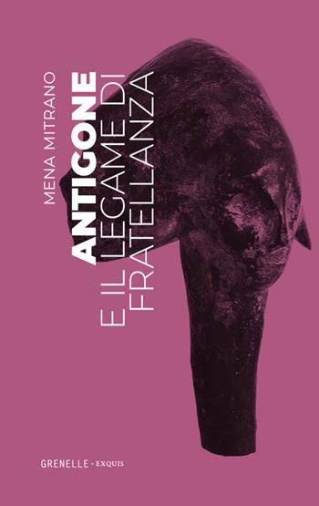 Antigone e il legame di fratellanza - Mena Mitrano - Libro Edizioni Grenelle 2024 | Libraccio.it