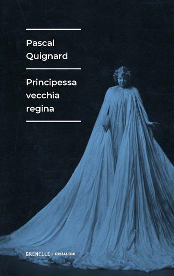 Principessa vecchia regina - Pascal Quignard - Libro Edizioni Grenelle 2024 | Libraccio.it