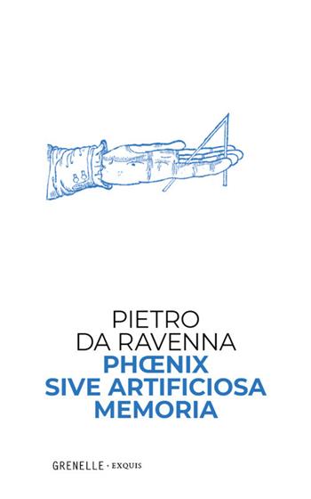 Phoenix sive artificiosa memoria - Pietro da Ravenna - Libro Edizioni Grenelle 2024, Exquis | Libraccio.it