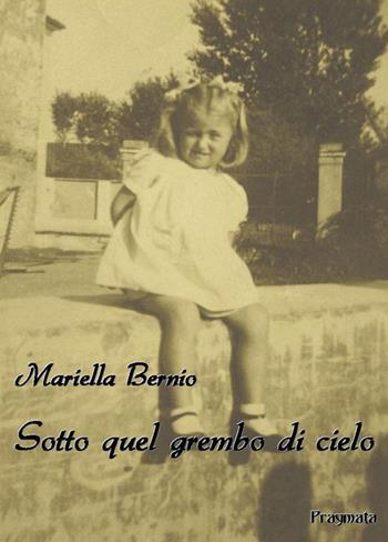 Sotto quel grembo di cielo - Mariella Bernio - Libro Pragmata 2015 | Libraccio.it