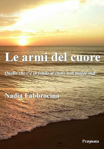 Le armi del cuore - Nadia Fabbrocino - Libro Pragmata 2016 | Libraccio.it