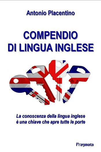 Compendio di lingua inglese - Antonio Placentino - Libro Pragmata 2016 | Libraccio.it