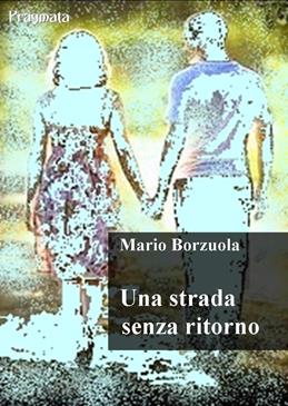 Una strada senza ritorno - Mario Borzuola - Libro Pragmata 2016 | Libraccio.it