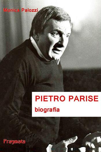 Pietro Parise. Biografia - Monica Palozzi - Libro Pragmata 2016 | Libraccio.it