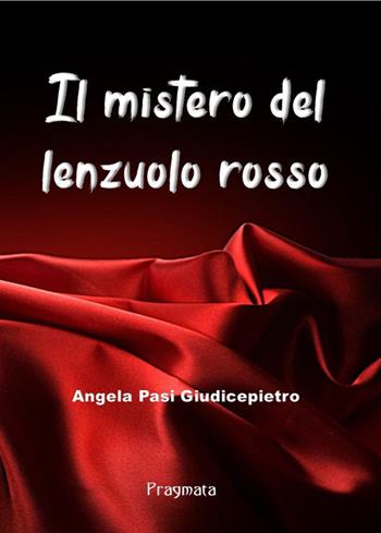 Il mistero del lenzuolo rosso - Angela Pasi Giudicepietro - Libro Pragmata 2018 | Libraccio.it
