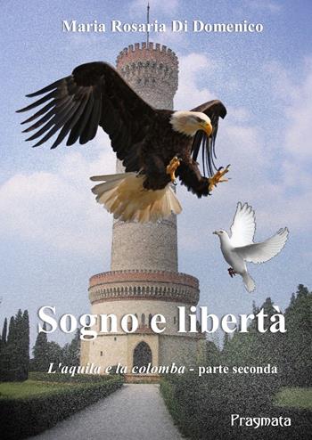 Sogno e libertà. L'aquila e la colomba. Vol. 2 - M. Rosaria Di Domenico - Libro Pragmata 2019 | Libraccio.it