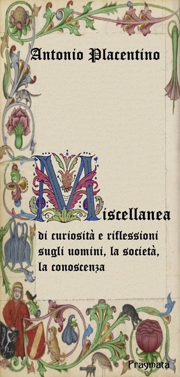 Miscellanea di curiosità e riflessioni sugli uomini, la società, la conoscenza - Antonio Placentino - Libro Pragmata 2019 | Libraccio.it