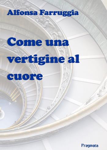 Come una vertigine al cuore - Alfonsa Farruggia - Libro Pragmata 2020 | Libraccio.it