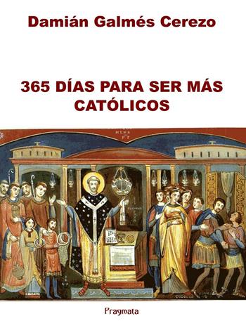 365 días para ser más católicos. Ediz. integrale - Damián Galmés Cerezo - Libro Pragmata 2020 | Libraccio.it