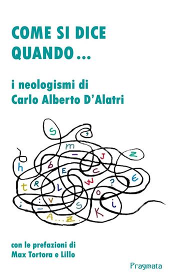 Come si dice quando... I neologismi di Carlo Alberto D'Alatri - Carlo Alberto D'Alatri - Libro Pragmata 2020 | Libraccio.it