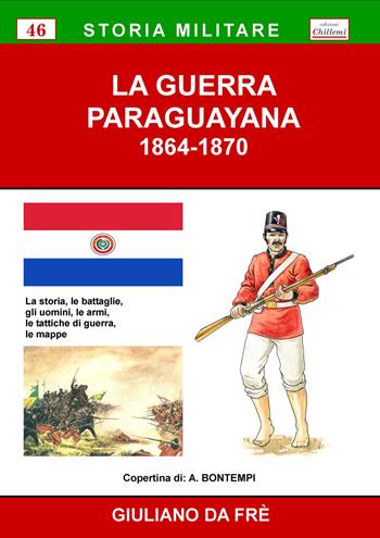 La guerra paraguayana 1864-1870. La storia, le battaglie, gli uomini, le armi, le tattiche di guerra, le mappe - Giuliano Da Frè - Libro Chillemi 2016, Storia militare | Libraccio.it