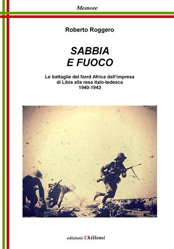 Sabbia e fuoco. Le battaglie del Nord Africa dall'impresa di Libia alla resa italo tedesca 1940-1943 - Roberto Roggero - Libro Chillemi 2015, Memore | Libraccio.it