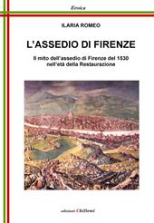 L' assedio di Firenze. Il mito dell'assedio di Firenze del 1530 nell'età della Restaurazione