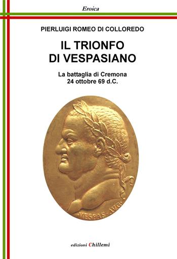Il trionfo di Vespasiano. La battaglia di Cremona 24 ottobre 69 d. C. - Pierluigi Romeo Di Colloredo Mels - Libro Chillemi 2017, Eroica | Libraccio.it