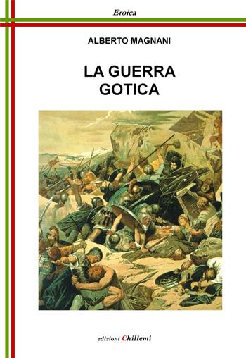 La guerra gotica - Alberto Magnani - Libro Chillemi 2017, Eroica | Libraccio.it