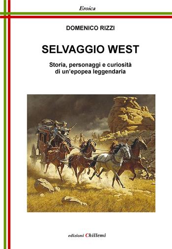 Selvaggio West. Storia, personaggi e curiosità di un'epopea leggendaria - Domenico Rizzi - Libro Chillemi 2017, Eroica | Libraccio.it