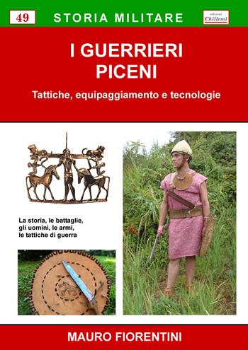 I guerrieri piceni. Tattiche, equipaggiamento e tecnologie - Mauro Fiorentini - Libro Chillemi 2018, Storia militare | Libraccio.it