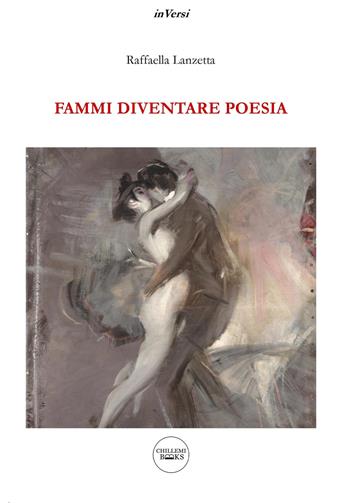 Fammi diventare poesia - Raffaella Lanzetta - Libro Chillemi 2018, Inversi | Libraccio.it