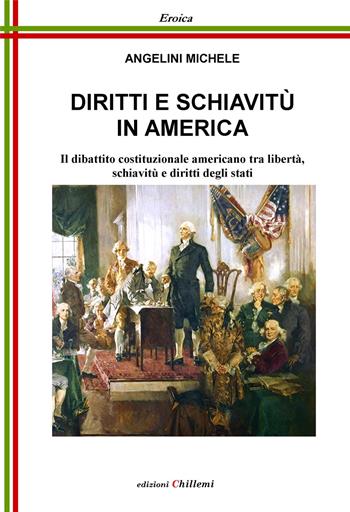Diritti e schiavitù in America. Il dibattito costituzionale americano tra libertà, schiavitù e diritti degli Stati - Michele Angelini - Libro Chillemi 2018, Eroica | Libraccio.it