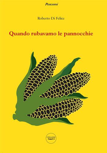 Quando rubavamo le pannocchie - Roberto Di Felice - Libro Chillemi 2018, Books | Libraccio.it
