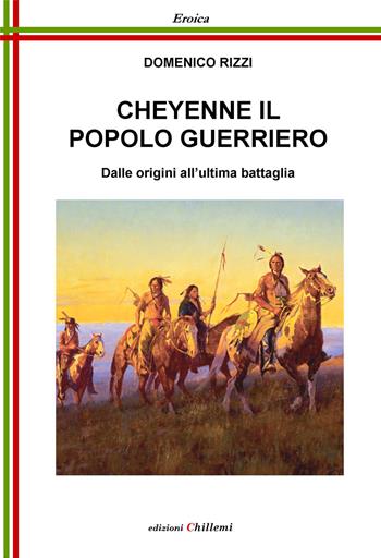 Cheyenne, il popolo guerriero. Dalle origini all'ultima battaglia - Domenico Rizzi - Libro Chillemi 2019, Eroica | Libraccio.it