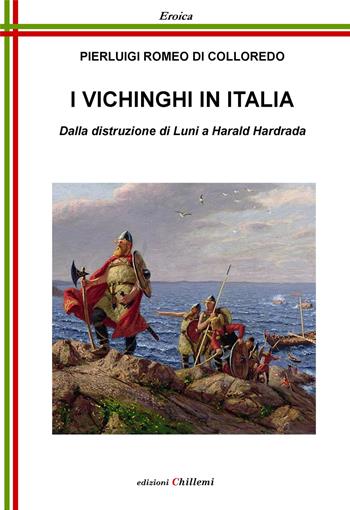 I vichinghi in Italia. Dalla distruzione di Luni a Harald Hardrada - Pierluigi Romeo Di Colloredo - Libro Chillemi 2019, Eroica | Libraccio.it