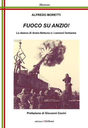 Fuoco su Anzio! Lo sbarco di Anzio-Nettuno e i cannoni fantasma - Alfredo Moretti - Libro Chillemi 2019, Memore | Libraccio.it