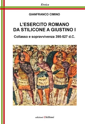 L' esercito romano da Stilicone a Giustino I. Collasso e sopravvivenza 395-527 d.C. - Gianfranco Cimino - Libro Chillemi 2020, Eroica | Libraccio.it