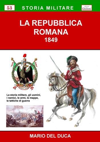 La Repubblica Romana 1849 - Mario Del Duca - Libro Chillemi 2020, Storia militare | Libraccio.it