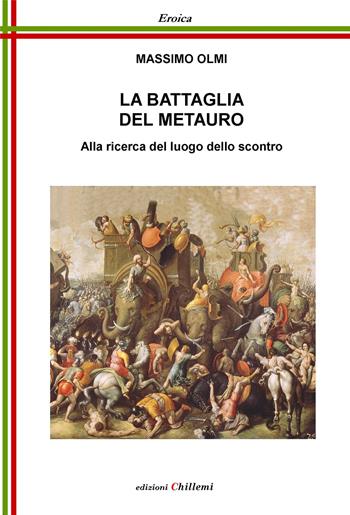 La battaglia del Metauro. Alla ricerca del luogo dello scontro - Massimo Olmi - Libro Chillemi 2020, Eroica | Libraccio.it