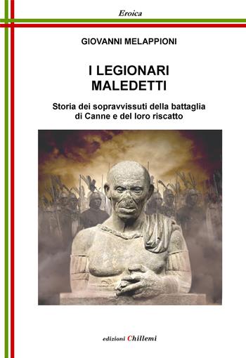 I legionari maledetti. Storia dei sopravvissuti della battaglia di Canne e del loro riscatto - Giovanni Melappioni - Libro Chillemi 2020, Eroica | Libraccio.it
