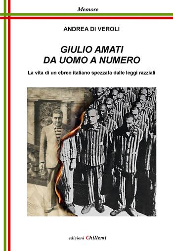 Giulio Amati da uomo a numero. La vita di un ebreo italiano spezzata dalle leggi razziali - Andrea Di Veroli - Libro Chillemi 2021, Memore | Libraccio.it