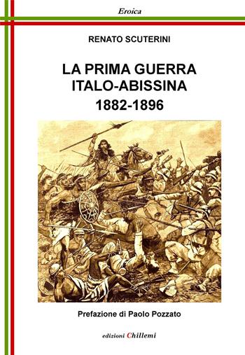 La prima guerra italo-abissina, 1882-1896 - Renato Scuterini - Libro Chillemi 2022, Eroica | Libraccio.it