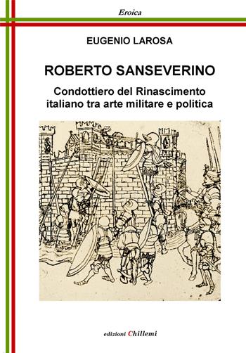 Roberto Sanseverino. Condottiero del Rinascimento italiano tra arte militare e politica - Eugenio Larosa - Libro Chillemi 2023, Eroica | Libraccio.it